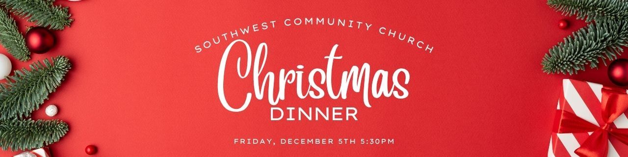 Southwest Community Church Christmas Dinner Friday December 5th 5:30pm