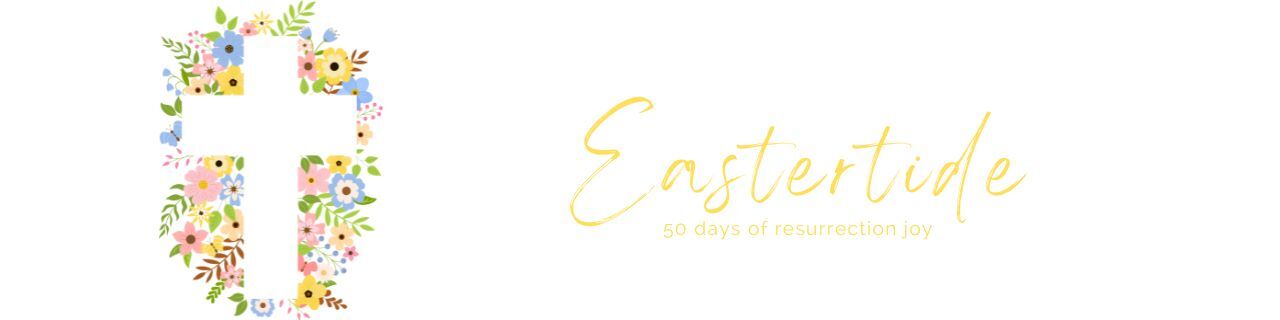 Eastertide: 50 days of resurrection joy